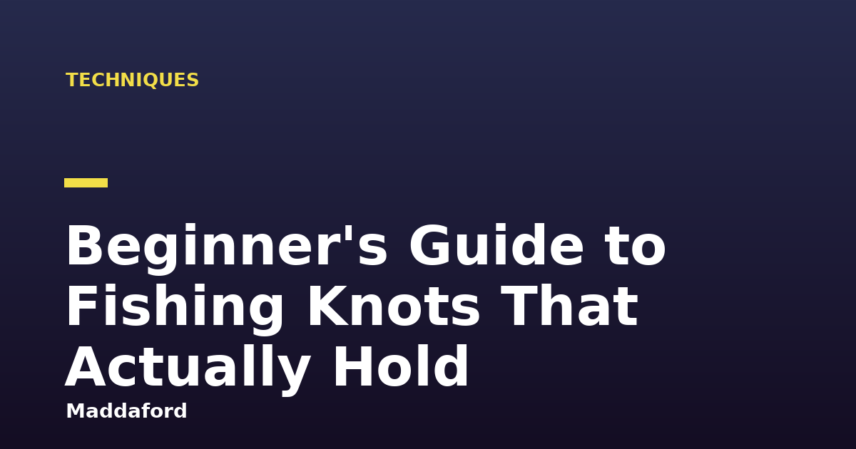 Beginner's Guide to Fishing Knots That Actually Hold